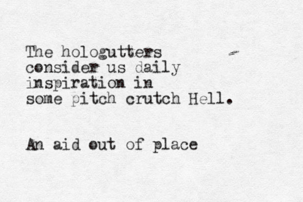 The hologutters consider us daily inspiration in some pitch crutch Hell. An aid out of place 