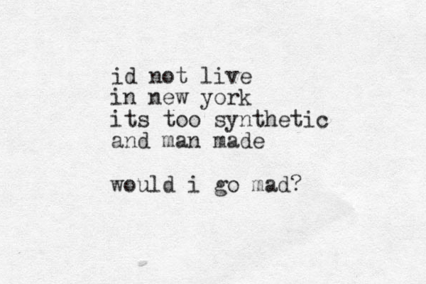id not live in new york its too synthetic and man made would i go mad?