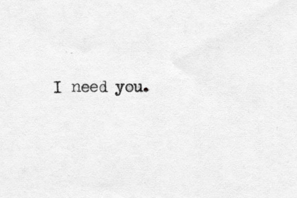 I need you.