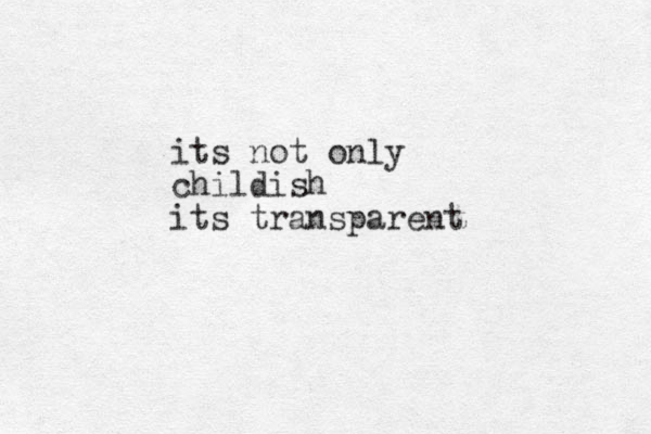 i ts not only childish its transparent
