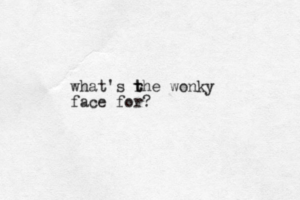 what's rhe t t wonky face for?