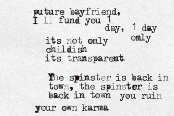 i ts not only childish its transparent Y The spinster is back in town, the spinstrr er is back in town you ruin your own karma puture bayfriend, I ll fund you 1 day, 1 day om nly 