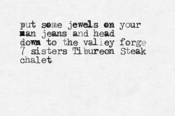 put some jewels on your man jeans and head down to the valley forge 7 sisters Tibureon Steak chalet