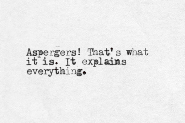 Aspergers! That's what it is. It explains everything.