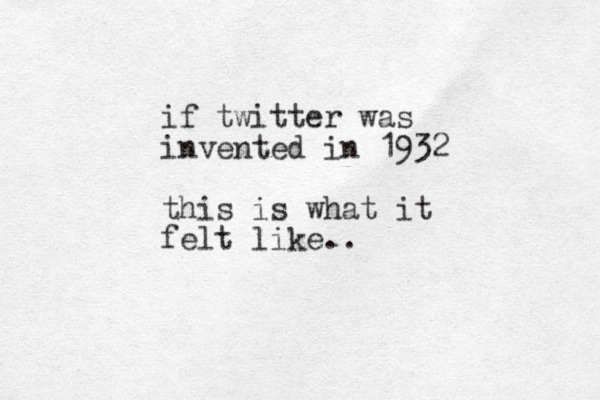 if twitter was invented in 1932 this is what it felt like..