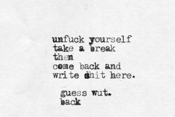 unfuck yourself take a break then come back and write dhit s s here. guess wut. back