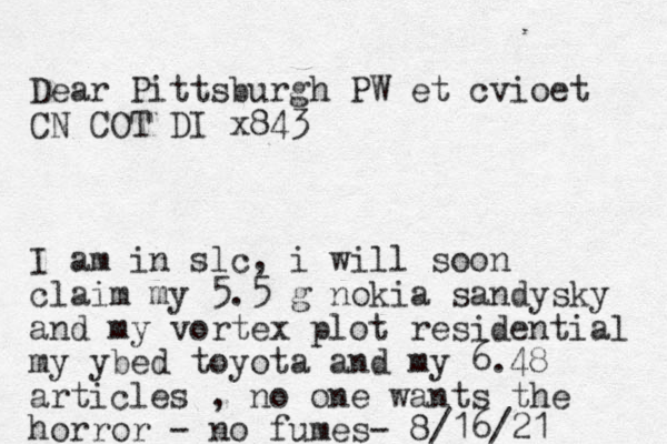 Dear Pittsburgh PW et cvioet CN COT DI x843 I am in slc, i will soon claim my 5.5 g nokia sandysky and my vortex plot residential my ybed toyota and my 6.48 articles , no one wants the horror - no fumes- 8/16/21