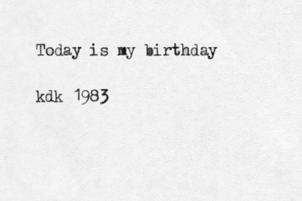 Today is my birthday kdk 1983
