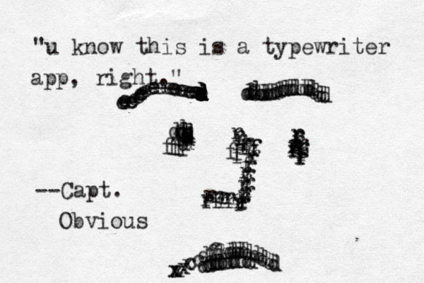 ddsddsedddseeeeeeeeeeeeeeeeeeeeeeeeeeeeedddddddddddddddddddddddddddddddddddddddddffffffffffffrrfrrrrrrrrrrrrrrrrrrrrrrrrrrrrrrrrrrrrrrrrrrrrrxxxxxccdffdddddddddddddddddddddddddddddd"u know this is a typewriter app, right." --Capt. Obvious