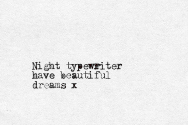 Night typewriter have beautiful dreams x