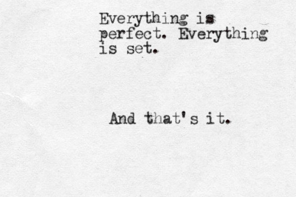 Everything is perfect. Everything is set. And that's it.