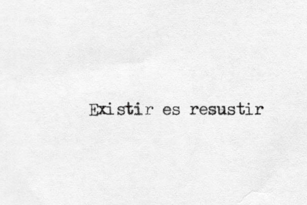 Existir es resustir