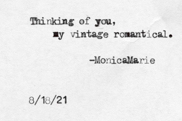 Thinking of you, my vintage romantical. -MonicaMarie 8/18/21