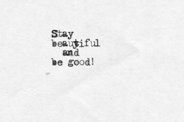 Stay beauyiful t and be good!