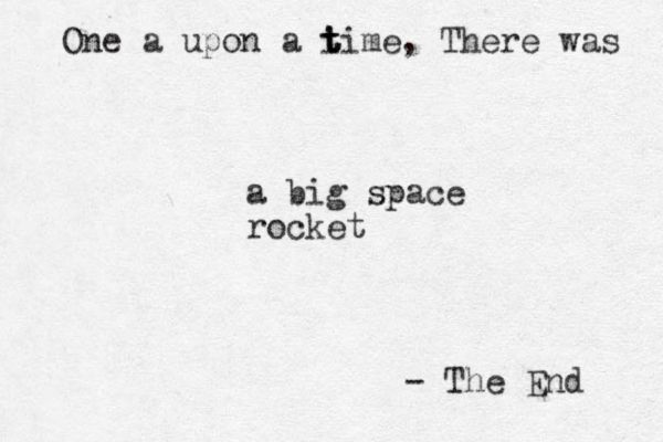 One a upon a i t t time, There was - The End a big space rocket