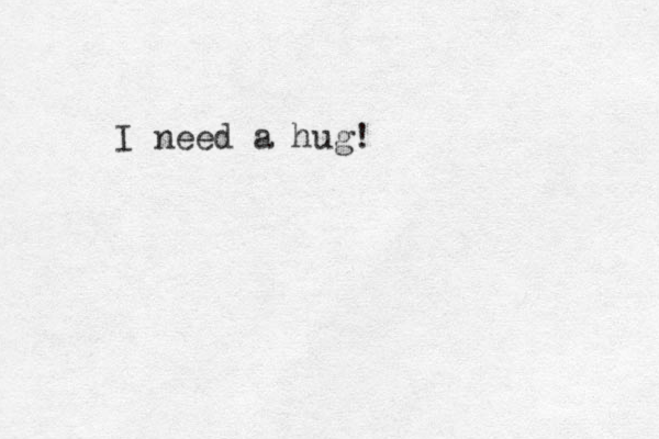 I need a hug! 