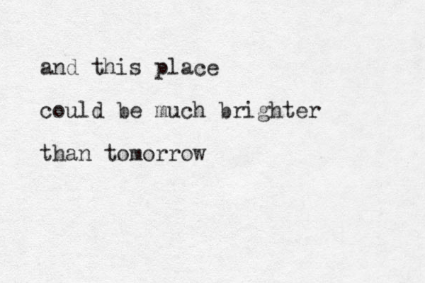 and this place could be much brighter than tomorrow