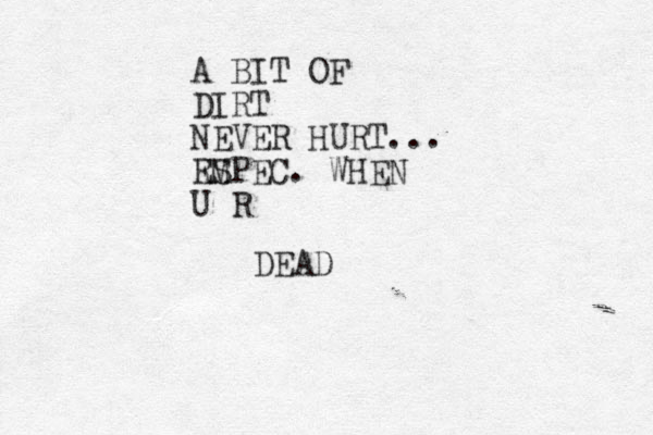 A BIT OF DIRT NEVER HURT... RSPEC M E . WHEN U R DEAD