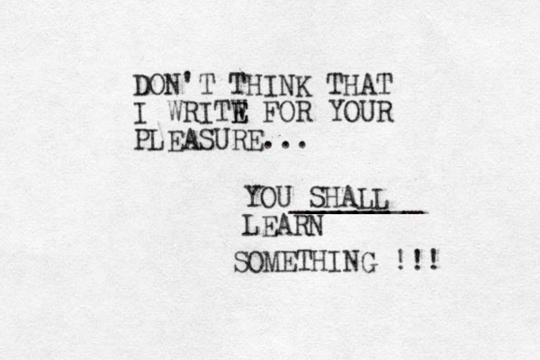 DON'T THINK THAT I WRITW E E FOR YOUR PLEASURE... YOU SHALL _____ ________ LEARN SOMETHING !!!