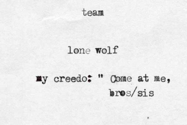 lone wolf team my creedo: " Come at me, bros/sis