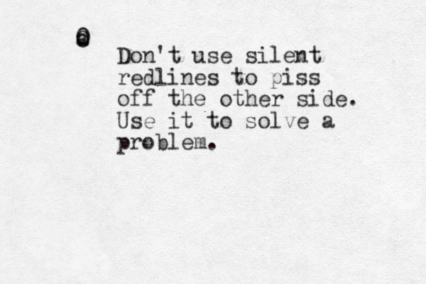 Don't use silent redlines to piss off the other side. Use it to solve a problem. 0 0 a O o 