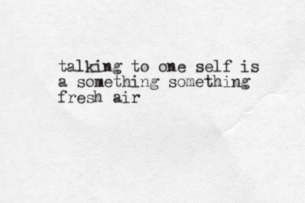 talking to one self is a something something fresh air