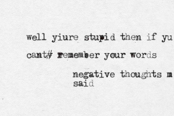 well yiure stupid then if yu cantv # remember your words negative thoughts m said