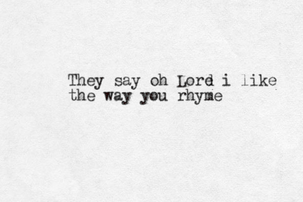 They say oh Lore d i like the way you rhyme