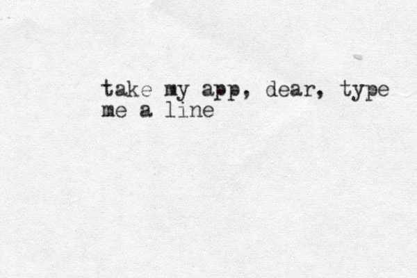 take my app, dear, type me a line