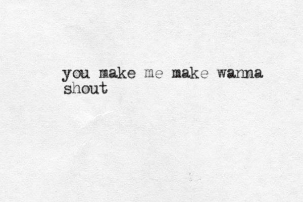 you make me make wanna shout