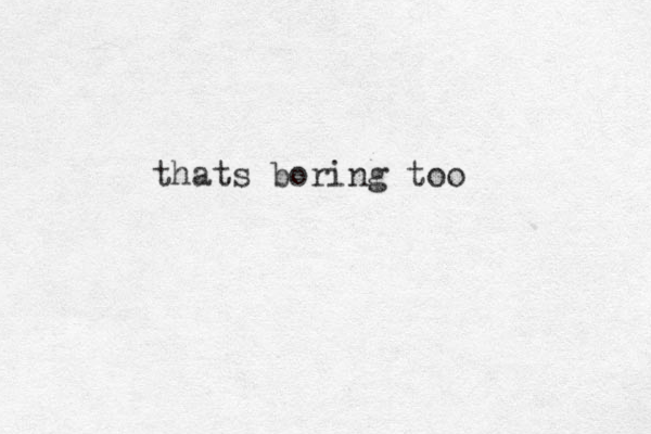 thats boring too