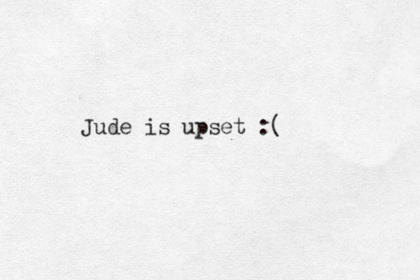Jude is upset :( 