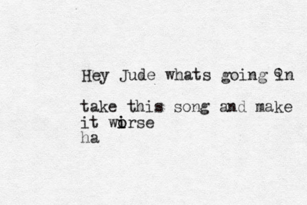 Hey Jude whats going in o take this song and make it wirse i o o ha