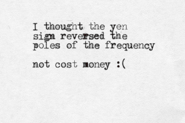 I thought the yen sign reversed the poles of the frequency not cost money :( 