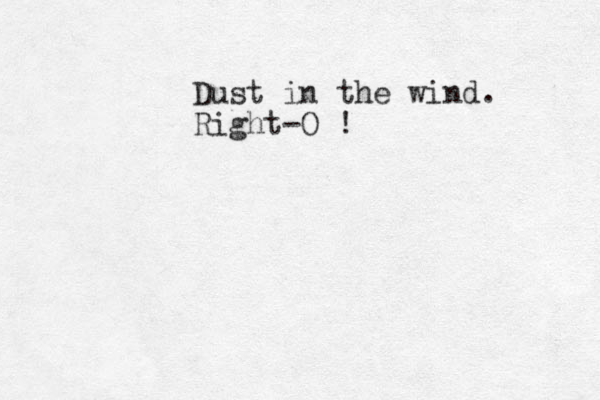 Dust in the wind. Right-O !