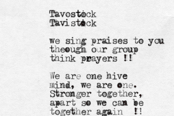 Tavostick to Tavistick o we sing praises to you theough our group think pe r rayers !! We are one hive mind, we are one. Stronger together, apart so we can be together again !! 