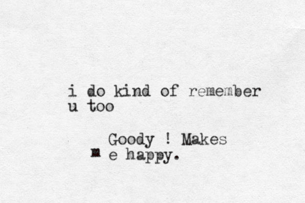 i do kind of remember u too Goody ! Makes e happy. m