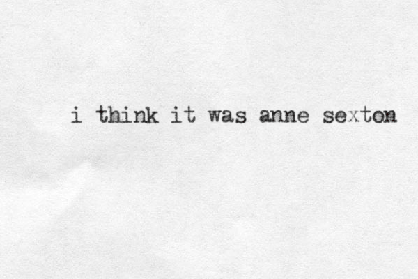 i think it was anne sexton 
