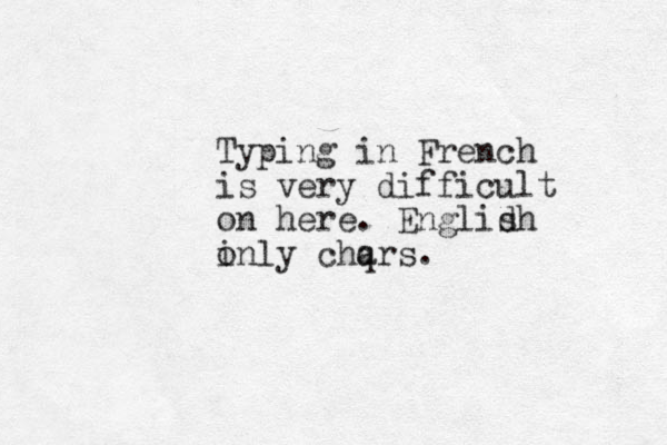 Typing in French is very difficult on here. Englid sh inly o chq ars.