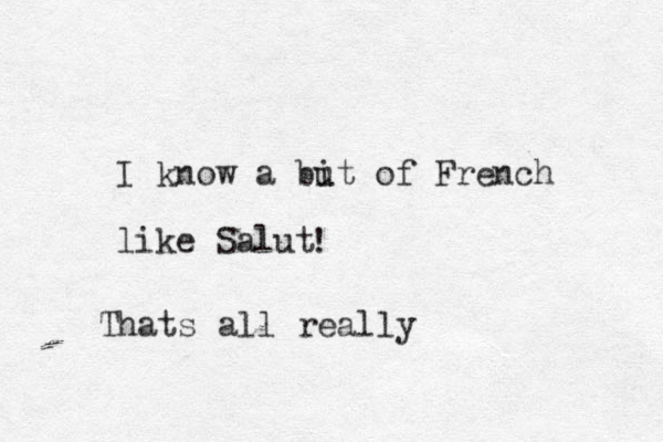 I know a but i of French like Salut ! Thats all really