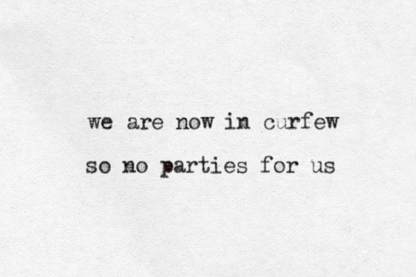 we are now in curfew so no parties for us 