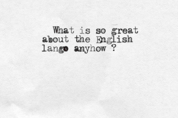 What is so great about the English lango anyhow ?