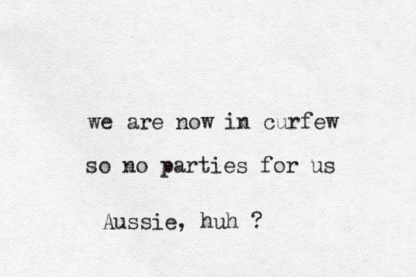 we are now in curfew so no parties for us Aussie, huh ?
