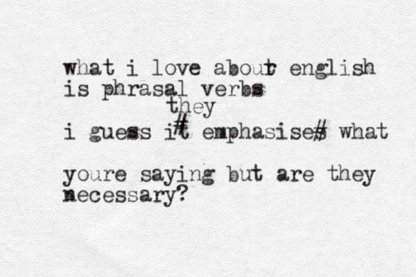 what i love abour t english is phrasal verbs i guess it emphasises what youre saying but are they necessary? they # # 
