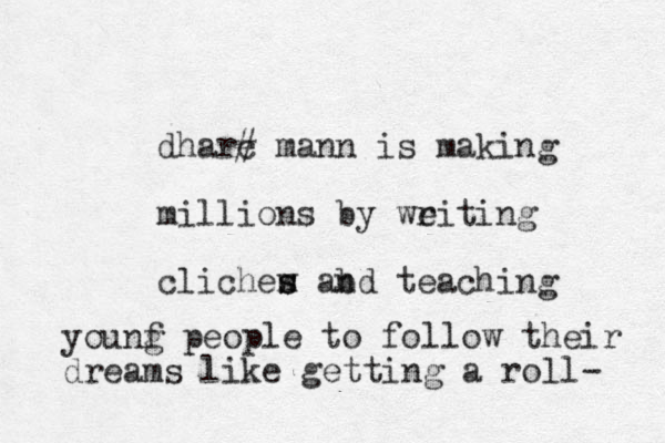 dharc # mann is making millions by weiting r clichew m s s ab nd teaching younf g people to follow their dreams like getting a roll- 