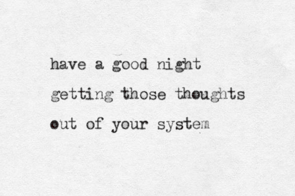 have a good night getting those thoughts out of your system