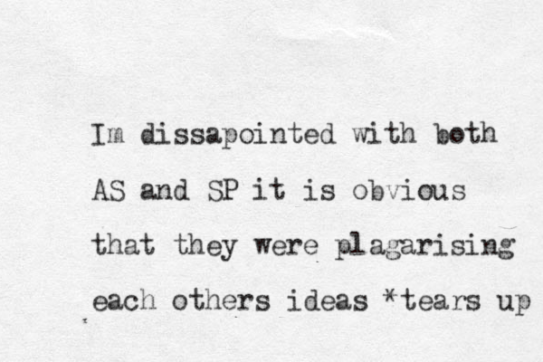 Im dissapointed with both AS and SP it is obvious that they were plagarising each others ideas *tears up 