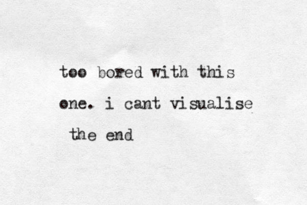 too bored with this one. i cant visualise the end 