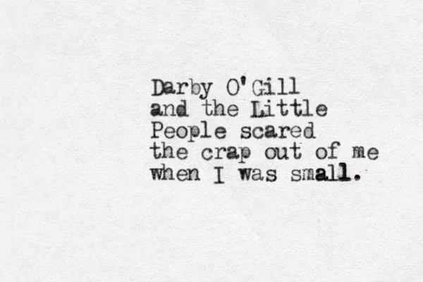 Darby O'Gill and the Little People scared the crap out of me when I was small mall. 