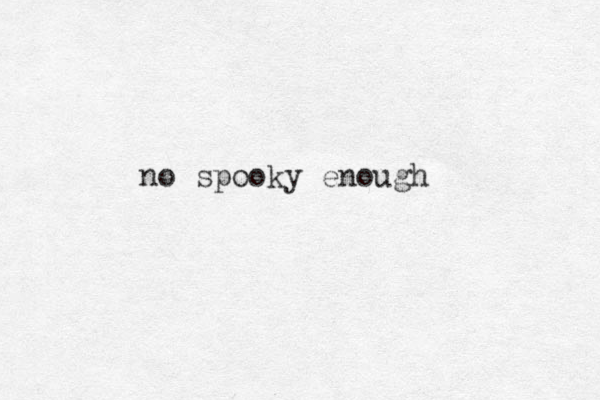no spooky enough